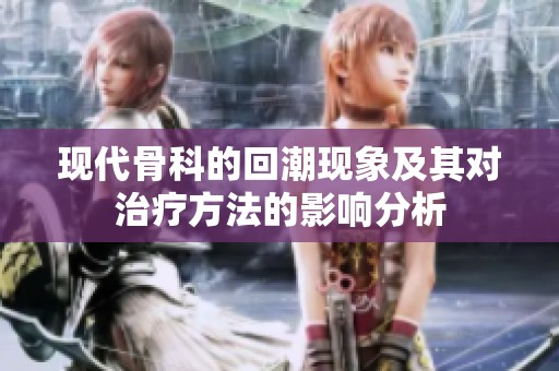 现代骨科的回潮现象及其对治疗方法的影响分析