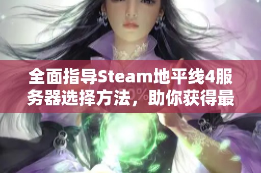 全面指导Steam地平线4服务器选择方法，助你获得最佳游戏体验的攻略解析