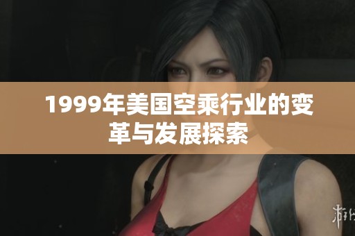 1999年美国空乘行业的变革与发展探索