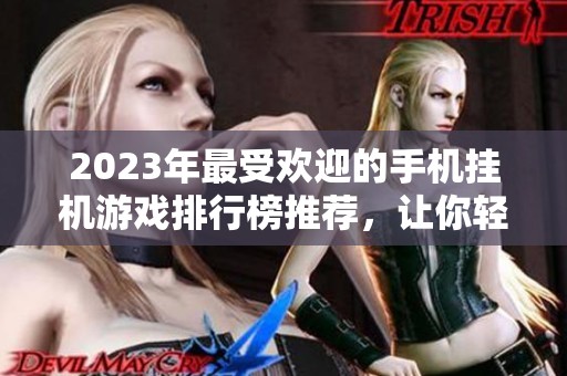 2023年最受欢迎的手机挂机游戏排行榜推荐，让你轻松赚钱的手机游戏一网打尽