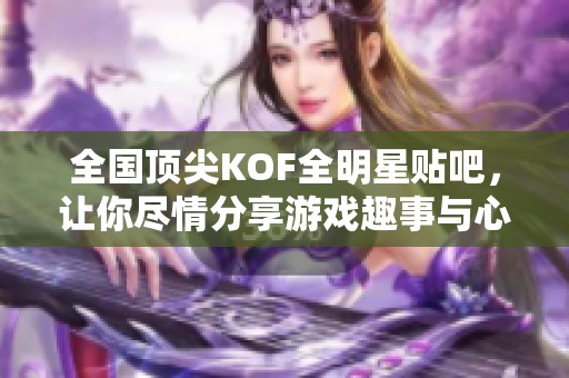 全国顶尖KOF全明星贴吧，让你尽情分享游戏趣事与心得的乐园