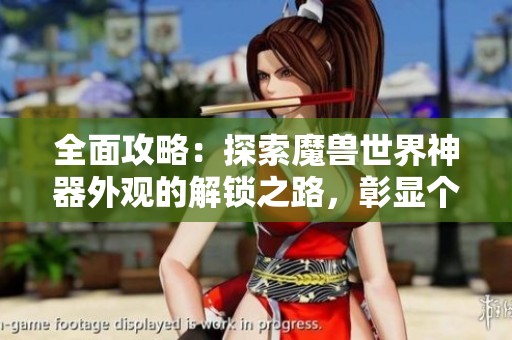 全面攻略：探索魔兽世界神器外观的解锁之路，彰显个人风采与成就