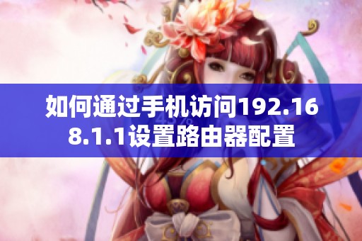 如何通过手机访问192.168.1.1设置路由器配置