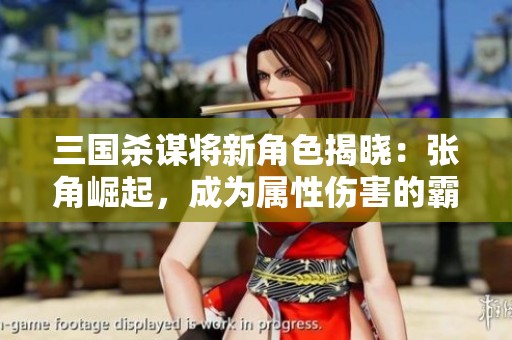 三国杀谋将新角色揭晓：张角崛起，成为属性伤害的霸主，昔日囚徒成功逆袭
