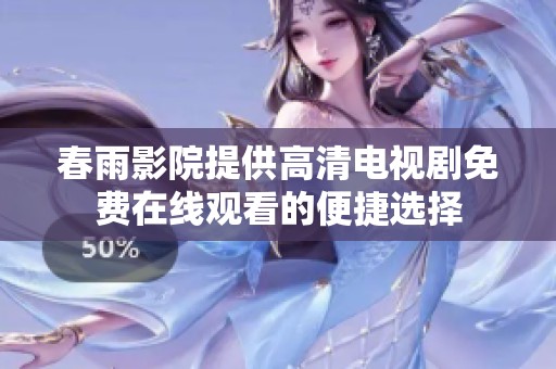 春雨影院提供高清电视剧免费在线观看的便捷选择