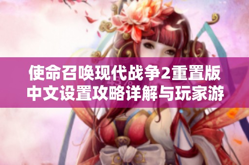 使命召唤现代战争2重置版中文设置攻略详解与玩家游戏体验提升技巧
