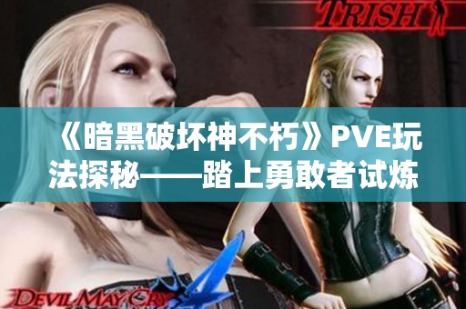 《暗黑破坏神不朽》PVE玩法探秘——踏上勇敢者试炼之路，挑战你的极限与合作精神