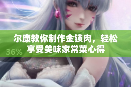尔康教你制作金锁肉，轻松享受美味家常菜心得