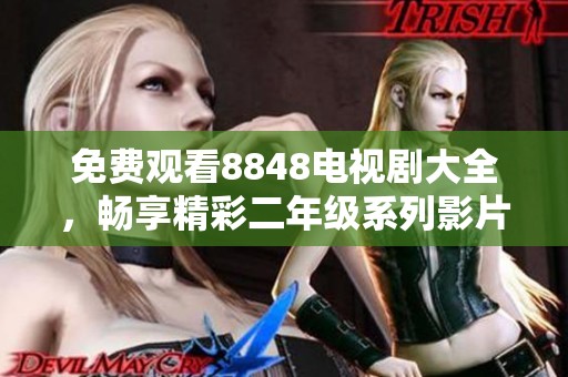 免费观看8848电视剧大全，畅享精彩二年级系列影片