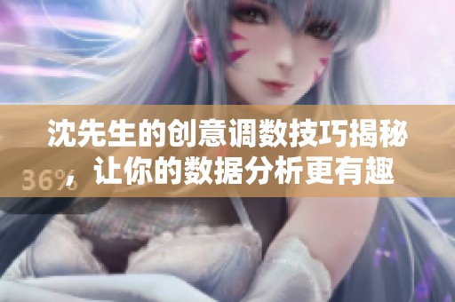 沈先生的创意调数技巧揭秘，让你的数据分析更有趣