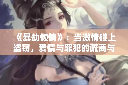 《暴劫倾情》：当激情碰上盗窃，爱情与罪犯的疏离与纠缠