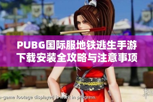 PUBG国际服地铁逃生手游下载安装全攻略与注意事项