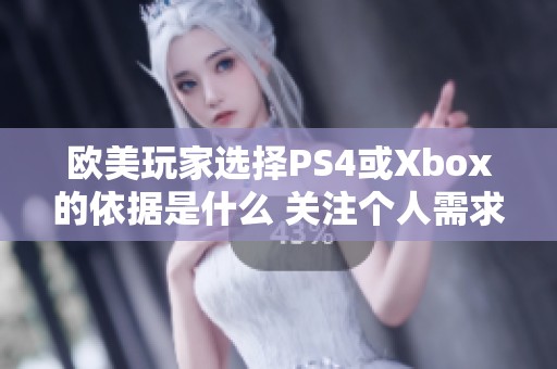 欧美玩家选择PS4或Xbox的依据是什么 关注个人需求找到最适合的游戏主机