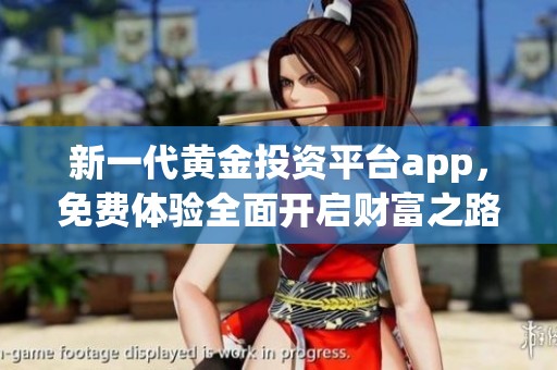 新一代黄金投资平台app，免费体验全面开启财富之路