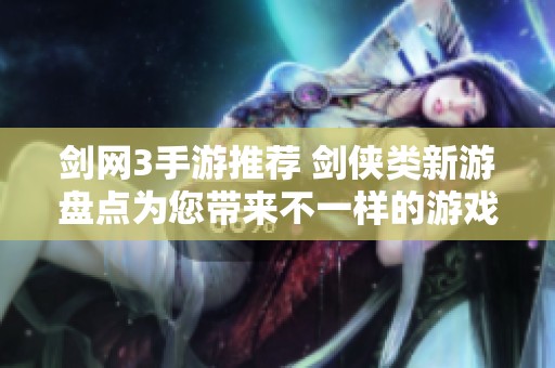 剑网3手游推荐 剑侠类新游盘点为您带来不一样的游戏体验与乐趣