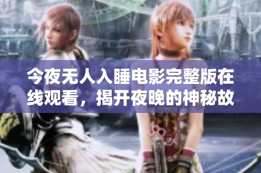 今夜无人入睡电影完整版在线观看，揭开夜晚的神秘故事
