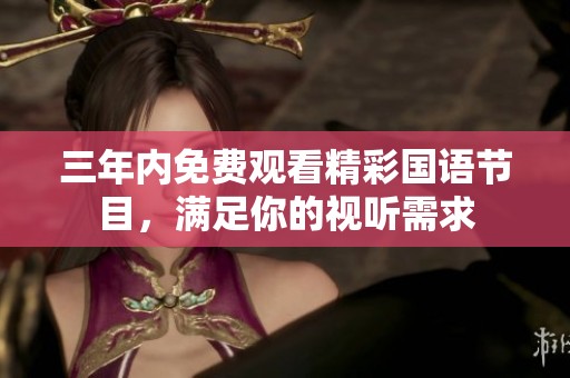 三年内免费观看精彩国语节目，满足你的视听需求