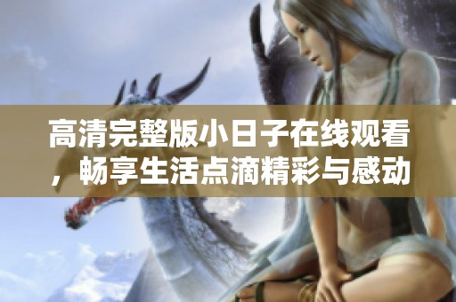 高清完整版小日子在线观看，畅享生活点滴精彩与感动
