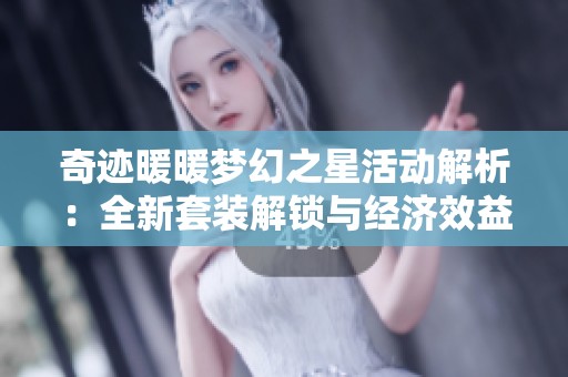 奇迹暖暖梦幻之星活动解析：全新套装解锁与经济效益双重提升策略分享