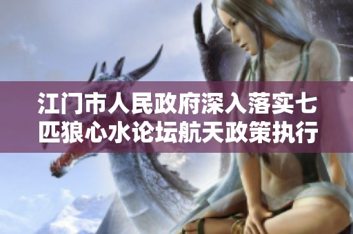 江门市人民政府深入落实七匹狼心水论坛航天政策执行情况的调研与总结报告