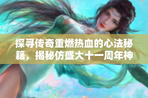 探寻传奇重燃热血的心法秘籍，揭秘仿盛大十一周年神羊套的奥秘与魅力