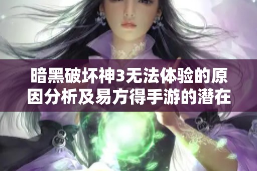 暗黑破坏神3无法体验的原因分析及易方得手游的潜在影响探讨