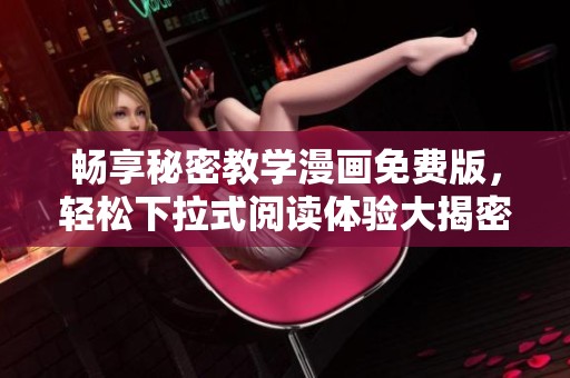 畅享秘密教学漫画免费版，轻松下拉式阅读体验大揭密