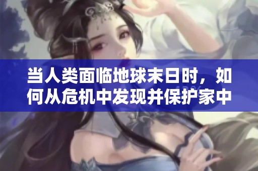 当人类面临地球末日时，如何从危机中发现并保护家中珍贵资源是一场生存的智慧考验