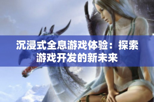 沉浸式全息游戏体验：探索游戏开发的新未来
