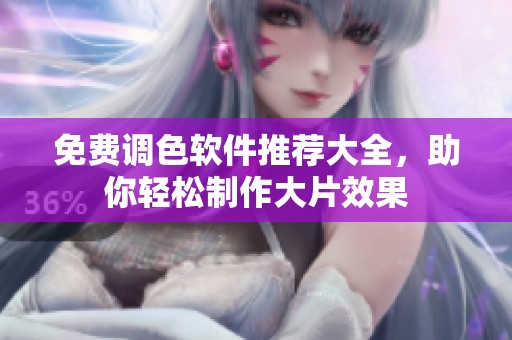 免费调色软件推荐大全，助你轻松制作大片效果