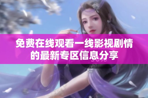 免费在线观看一线影视剧情的最新专区信息分享