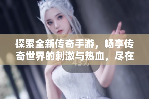 探索全新传奇手游，畅享传奇世界的刺激与热血，尽在优遵游戏网尽情体验！