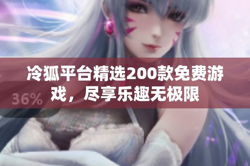 冷狐平台精选200款免费游戏，尽享乐趣无极限