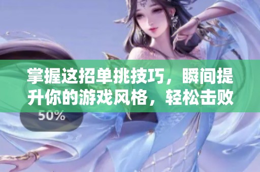 掌握这招单挑技巧，瞬间提升你的游戏风格，轻松击败对手尽享胜利快感!