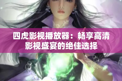 四虎影视播放器：畅享高清影视盛宴的绝佳选择