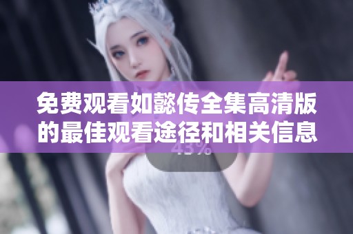 免费观看如懿传全集高清版的最佳观看途径和相关信息介绍