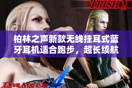 柏林之声新款无线挂耳式蓝牙耳机适合跑步，超长续航助力运动体验提升