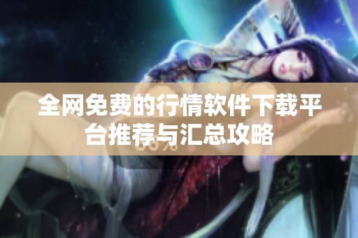 全网免费的行情软件下载平台推荐与汇总攻略
