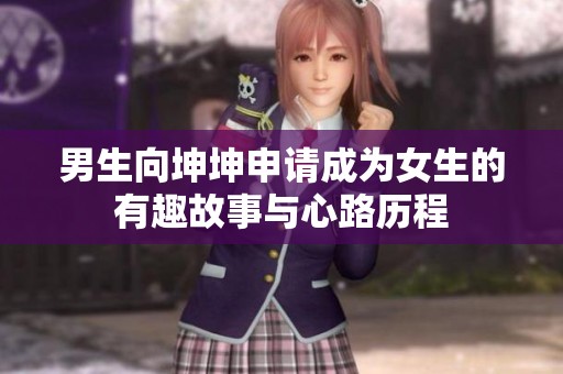 男生向坤坤申请成为女生的有趣故事与心路历程
