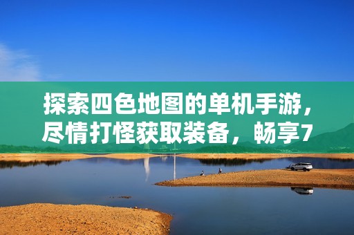 探索四色地图的单机手游，尽情打怪获取装备，畅享777打怪乐趣生活