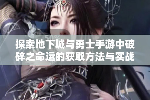 探索地下城与勇士手游中破碎之命运的获取方法与实战技巧全面指南