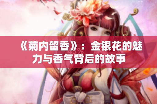 《菊内留香》：金银花的魅力与香气背后的故事