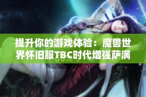 提升你的游戏体验：魔兽世界怀旧服TBC时代增强萨满实用宏技巧全面分享