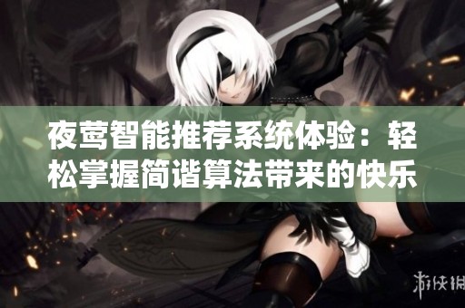 夜莺智能推荐系统体验：轻松掌握简谐算法带来的快乐与畅享之旅