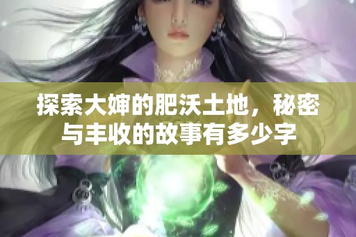探索大婶的肥沃土地，秘密与丰收的故事有多少字