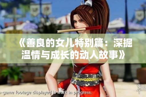 《善良的女儿特别篇：深掘温情与成长的动人故事》