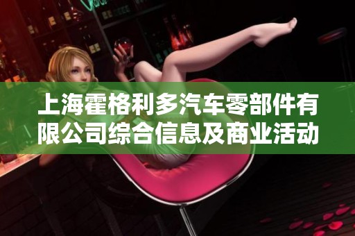 上海霍格利多汽车零部件有限公司综合信息及商业活动分析报告