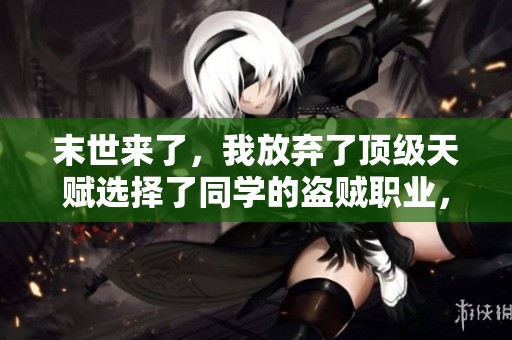 末世来了，我放弃了顶级天赋选择了同学的盗贼职业，开启了全新冒险之旅
