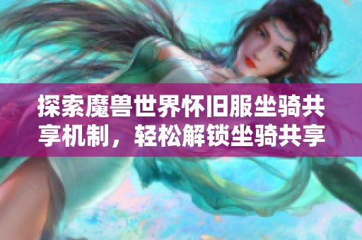 探索魔兽世界怀旧服坐骑共享机制，轻松解锁坐骑共享新体验之旅