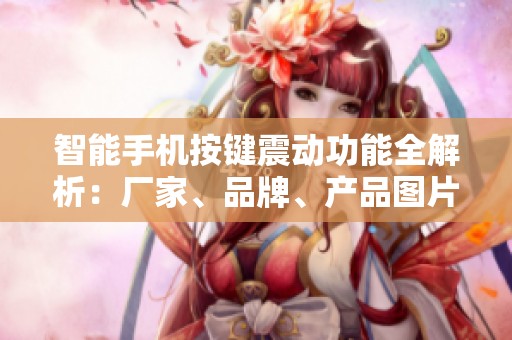 智能手机按键震动功能全解析：厂家、品牌、产品图片与市场热度分析